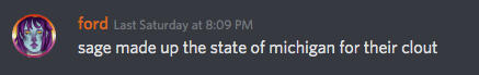 a screenshot of a discord message. the user's nickname is "ford". their icon is of a colorful drawing of a person with pale blue skin and purple hair over a lesbian flag background. the message they sent reads: "sage made up the state of michigan for their